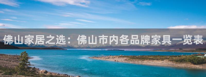 星欧娱乐登录网页版登录：佛山家居之选：佛山市内各品牌家具一览